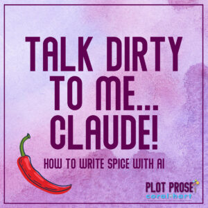 Talk Dirty to Me Claude - AI Romance Spice Writing Workshop